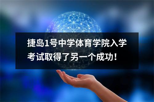 捷岛1号中学体育学院入学考试取得了另一个成功！