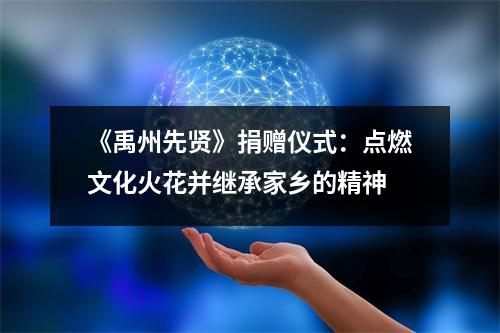 《禹州先贤》捐赠仪式:点燃文化火花并继承家乡的精神