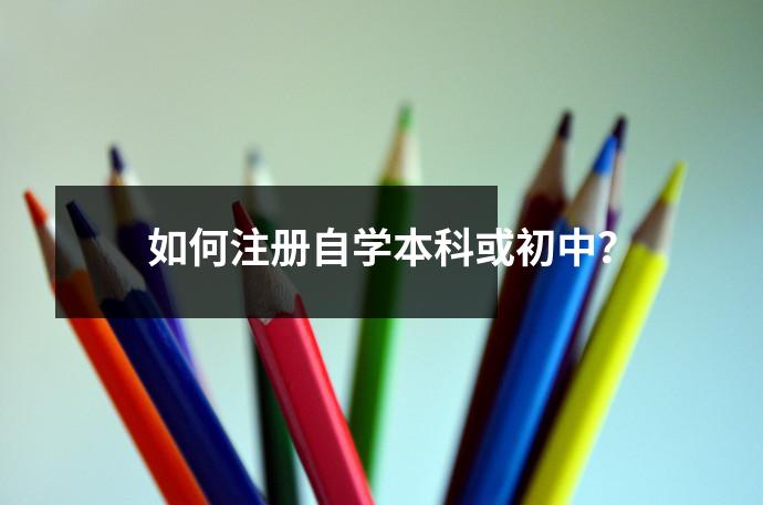如何注册自学本科或初中？