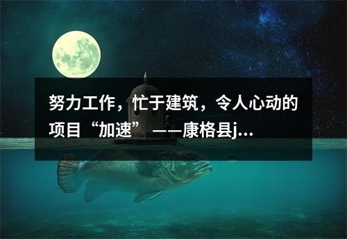 努力工作,忙于建筑,令人心动的项目“加速” ——康格县jiaxuan中学项目建筑新闻