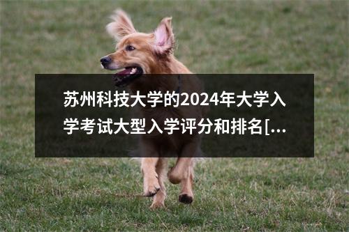 苏州科技大学的2024年大学入学考试大型入学评分和排名[湖北省]
