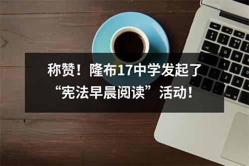称赞!隆布17中学发起了“宪法早晨阅读”活动!