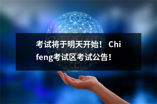 考试将于明天开始！ Chifeng考试区考试公告！