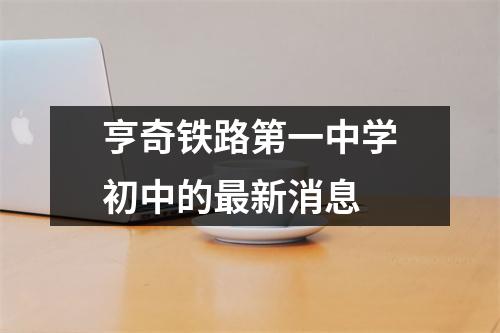 亨奇铁路第一中学初中的最新消息