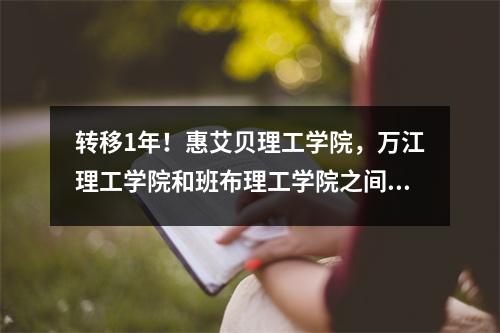 转移1年！惠艾贝理工学院，万江理工学院和班布理工学院之间的差距是多少？