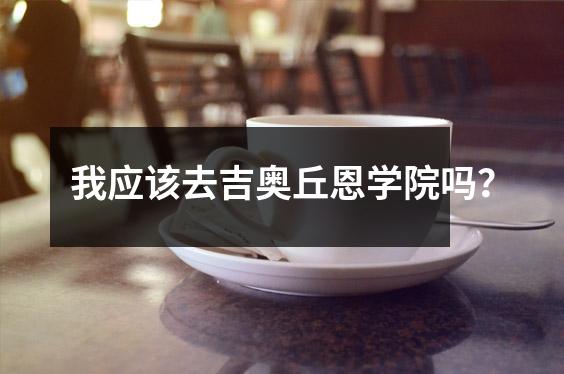 我应该去吉奥丘恩学院吗？