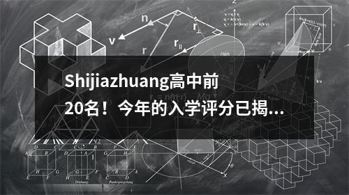 Shijiazhuang高中前20名!今年的入学评分已揭晓!