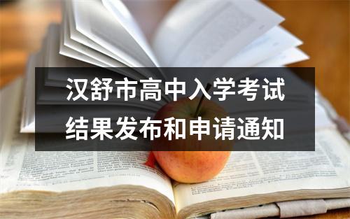 汉舒市高中入学考试结果发布和申请通知