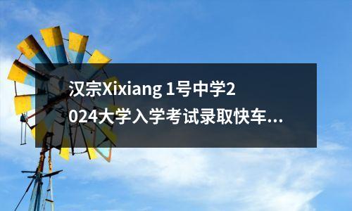 汉宗Xixiang 1号中学2024大学入学考试录取快车（i）