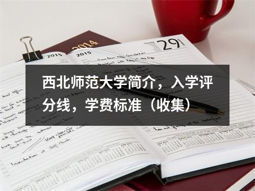 西北师范大学简介,入学评分线,学费标准(收集)