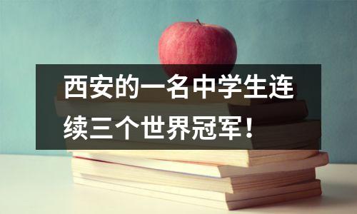 西安的一名中学生连续三个世界冠军!