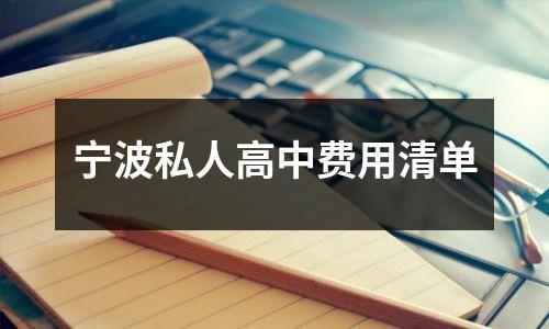 宁波私人高中费用清单