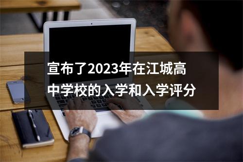 宣布了2023年在江城高中学校的入学和入学评分