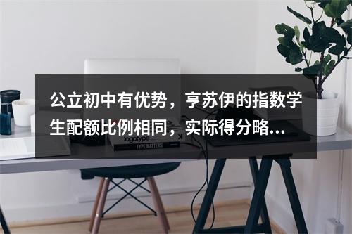 公立初中有优势，亨苏伊的指数学生配额比例相同，实际得分略低