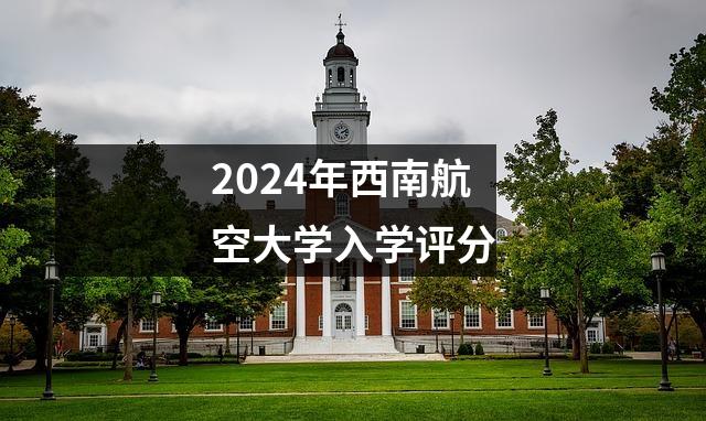 2024年西南航空大学入学评分