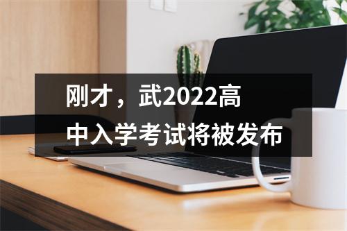 刚才，武2022高中入学考试将被发布
