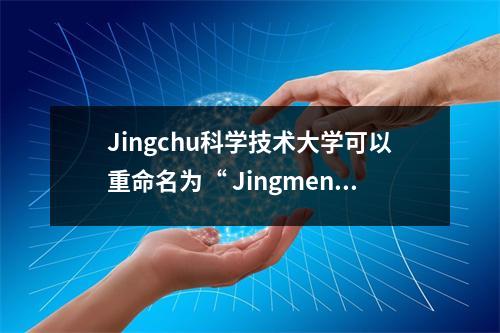 Jingchu科学技术大学可以重命名为“ Jingmen University”？预计