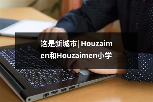 这是新城市| Houzaimen和Houzaimen小学