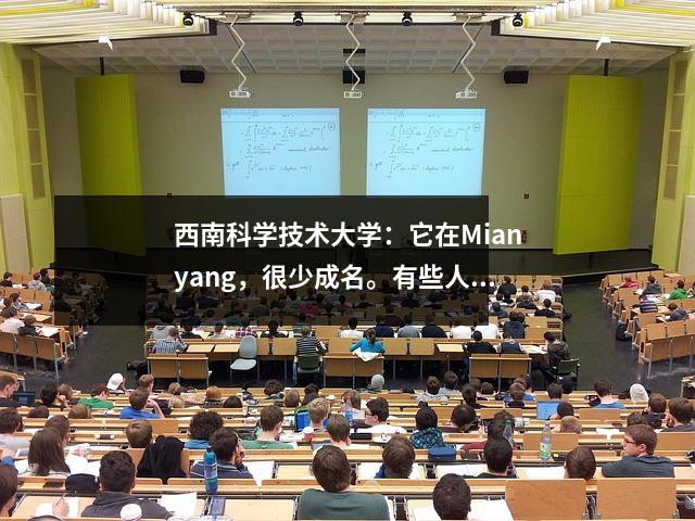 西南科学技术大学:它在Mianyang,很少成名。有些人怀疑这不是一所普通大学吗?