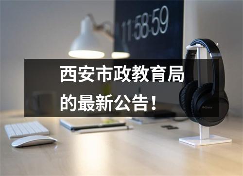 西安市政教育局的最新公告！