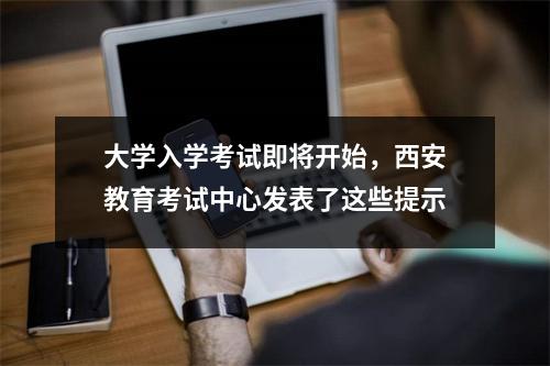 大学入学考试即将开始，西安教育考试中心发表了这些提示