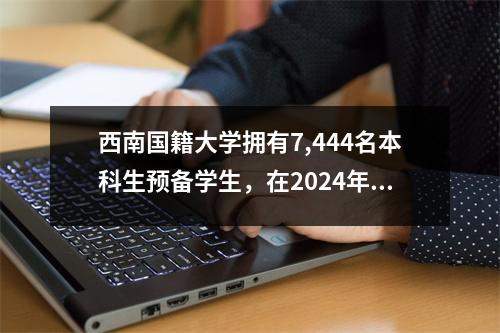 西南国籍大学拥有7,444名本科生预备学生,在2024年的西南大学班级中,有1,150名来自四川的人,占其中15.45%的人。