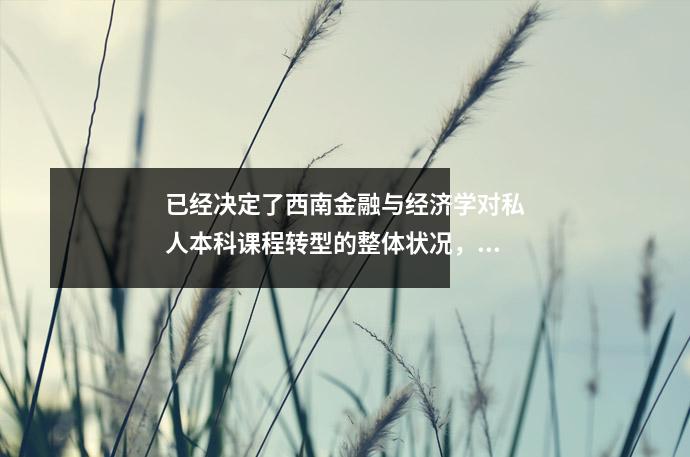 已经决定了西南金融与经济学对私人本科课程转型的整体状况,因此如何命名这是非常困难的?