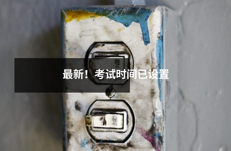 最新！考试时间已设置