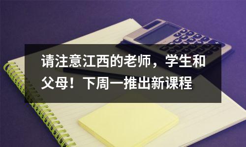 请注意江西的老师，学生和父母！下周一推出新课程