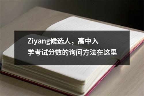 Ziyang候选人,高中入学考试分数的询问方法在这里
