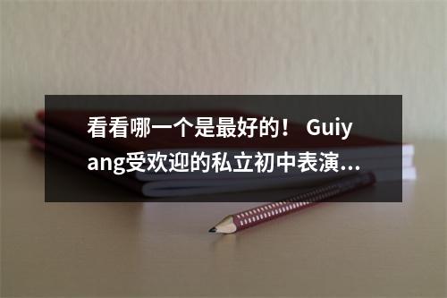 看看哪一个是最好的! Guiyang受欢迎的私立初中表演和高中入学考试结果.