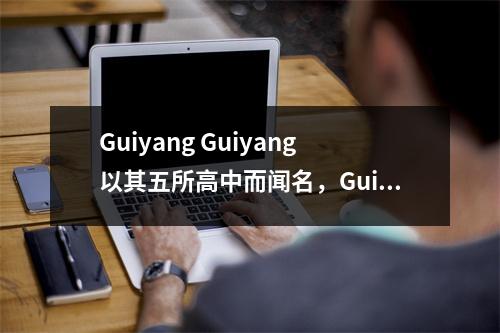 Guiyang Guiyang以其五所高中而闻名,Guiyang第一中学是最受欢迎的。你知道其他四所学校吗
