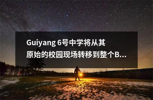 Guiyang 6号中学将从其原始的校园现场转移到整个Baiyun区! Baiyun区举行了一个集中的初创仪式,针对32个教育工程项目