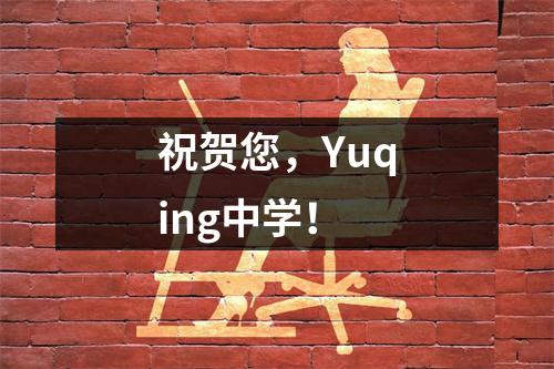 祝贺您，Yuqing中学！