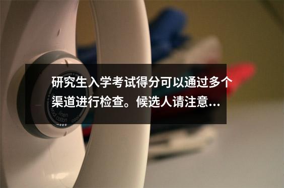 研究生入学考试得分可以通过多个渠道进行检查。候选人请注意官方通知