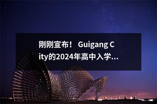 刚刚宣布! Guigang City的2024年高中入学和入学最低控制水平已发布
