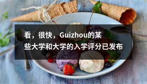 看，很快，Guizhou的某些大学和大学的入学评分已发布