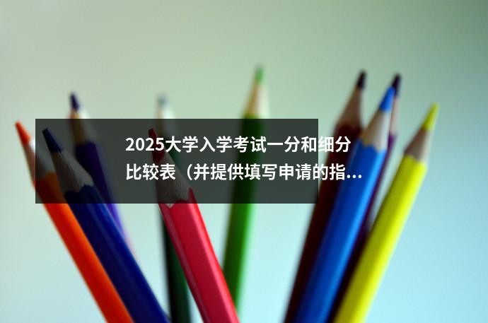 2025大学入学考试一分和细分比较表(并提供填写申请的指南)