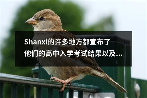 Shanxi的许多地方都宣布了他们的高中入学考试结果以及一般高潮和低点的最低入学控制线.