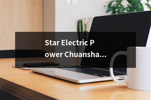 Star Electric Power Chuanshan分支成功完成了2017年大学入学考试电源维护任务