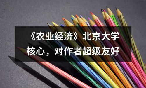 《农业经济》北京大学核心,对作者超级友好