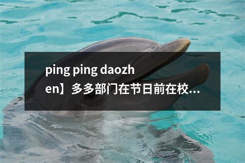 ping ping daozhen】多多部门在节日前在校园周围共同进行了环境安全检查