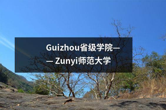 Guizhou省级学院—— Zunyi师范大学