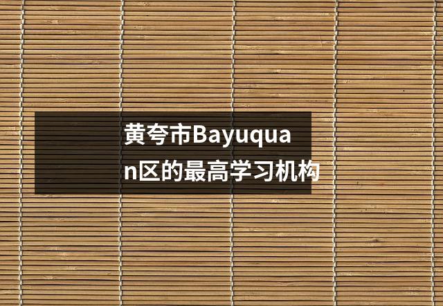 黄夸市Bayuquan区的最高学习机构