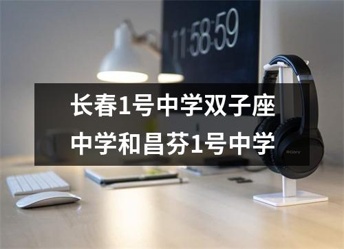 长春1号中学双子座中学和昌芬1号中学
