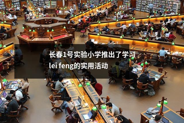 长春1号实验小学推出了学习lei feng的实用活动