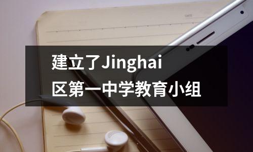建立了Jinghai区第一中学教育小组