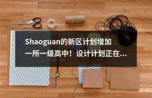 Shaoguan的新区计划增加一所一级高中!设计计划正在公开征集!