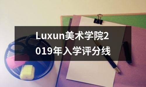 Luxun美术学院2019年入学评分线