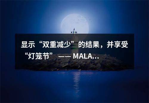 显示“双重减少”的结果,并享受“灯笼节” —— MALANSHAN小学的“第一堂课”很有趣且信息丰富